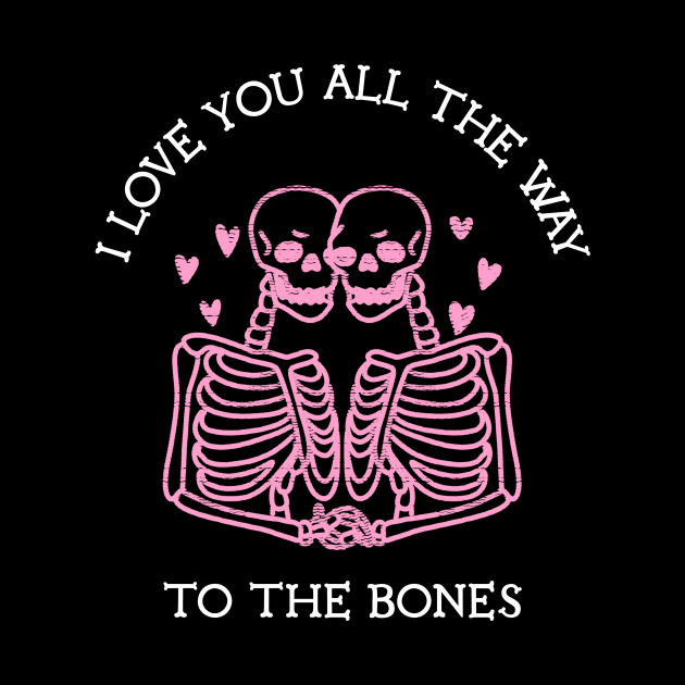 I Love You All The Way To The Bones Funny Celebrate Valentine's and Halloween Day by All About Midnight Co