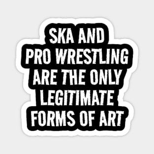 ska and pro wrestling are the only legitimate forms of art Magnet