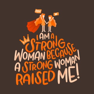 I Am A Strong Woman Because A Strong Woman Raised Me! T-Shirt