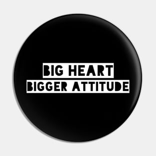 Big heart bigger attitude Pin