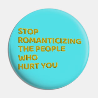 Stop Romanticizing The People Who Hurt You - yellow Pin