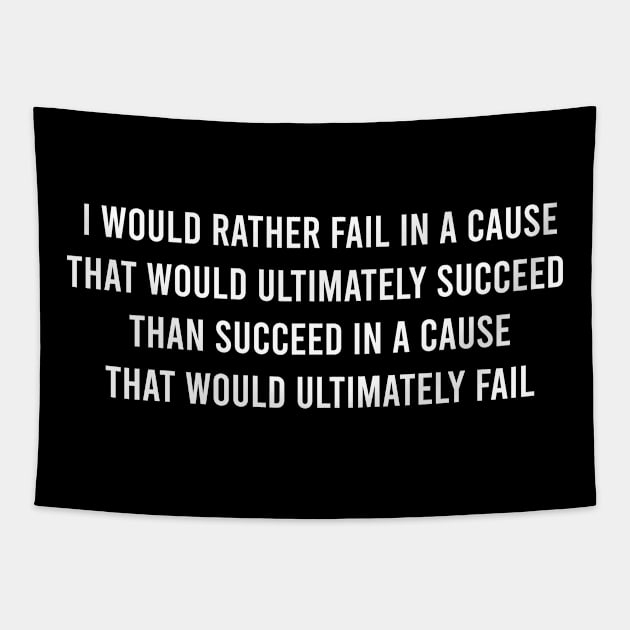 I Would Rather Fail In A Cause That Would Ultimately Succeed Than Succeed In A Cause That Would Ultimately Fail. Tapestry by FELICIDAY