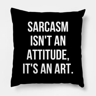 Funny Sarcastic Sarcasm Isn't an Attitude It's an Art Pillow