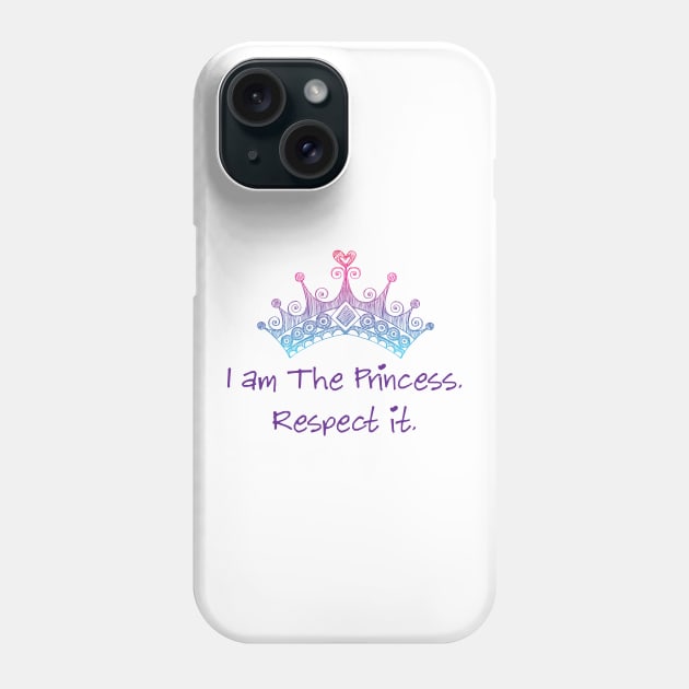 I am the princess. Respect it. Phone Case by thedysfunctionalbutterfly