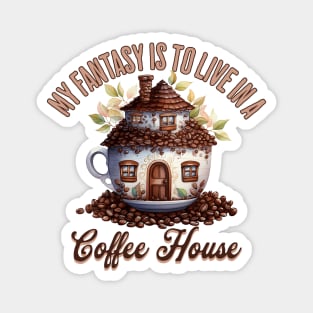 My Fantasy Is To Live In A Coffee House Magnet