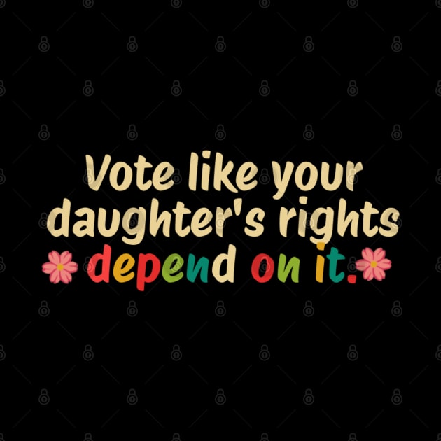 Vote Like Your Granddaughter's Rights Depend on It by KanysDenti