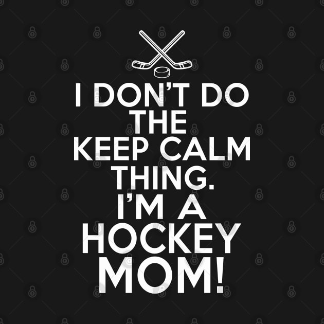 I Don't Keep Calm Hockey Mom - Loud Hockey Mother by HeartsandFlags