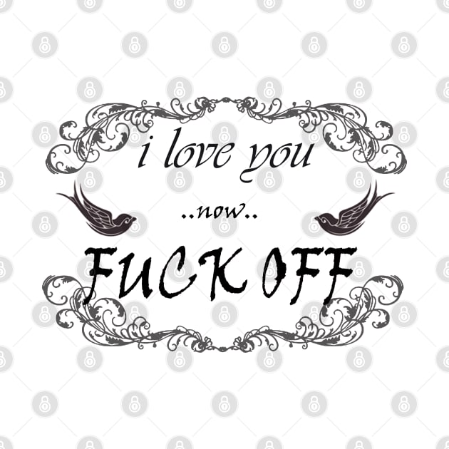 I love you now fuck off by Gringoface