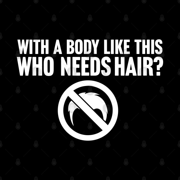 When You Have A Body Like This Who Needs Hair by TextTees