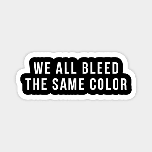 We All Bleed The Same Color Antiracist Equality Quote Magnet