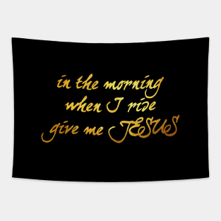 In the morning when i rise give me jesus Tapestry