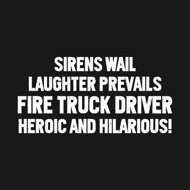 Sirens Wail, Laughter Prevails – Fire Truck Driver by trendynoize