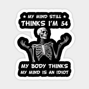 Skeleton My Mind Still Thinks I'm 54 My Body Thinks My Mind Is An Idiot Funny Birthday Magnet