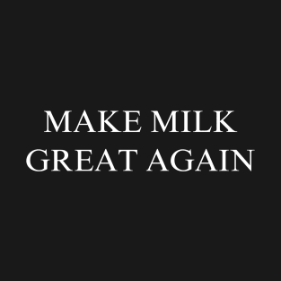 Make Milk Great Again T-Shirt