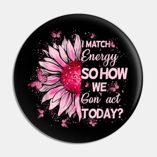 I Match Energy So How We Gone Act Today v2 Pin