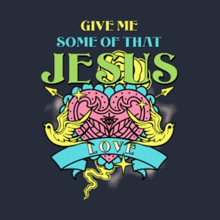 Give Me Some Of That Jesus Love T-Shirt