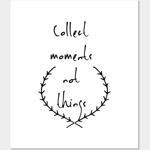 Collect moments not things - Live In The Moment - Posters and Art Prints