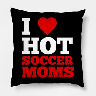 I Love Hot Soccer Moms Pillow