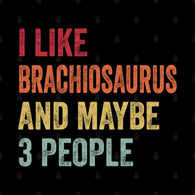 I Like Brachiosaurus & Maybe 3 People Brachiosaurus Lovers Gift by ChadPill