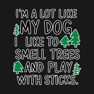 I'm a lot like my dog T-Shirt