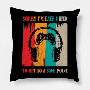 Sorry I'm Late I Had to Get to a Save Point Pillow