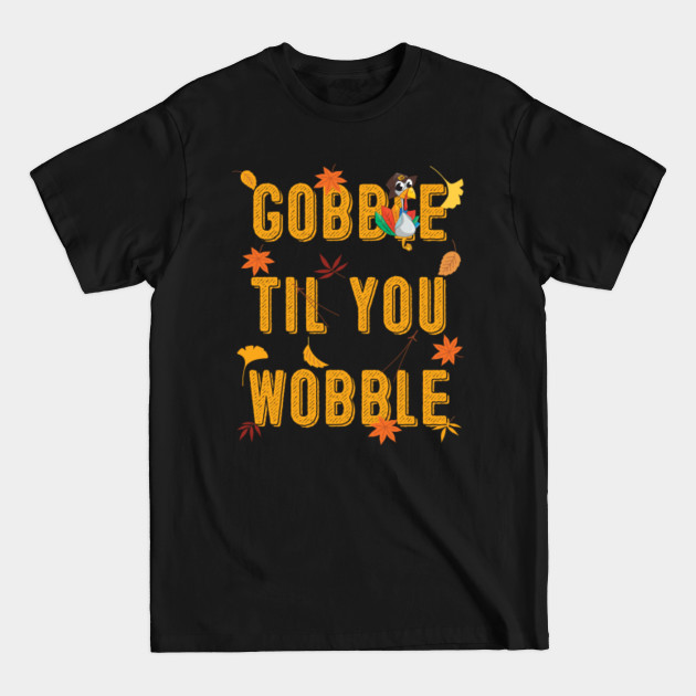 Disover Gobble Til You Wobble - Gobble Til You Wobble - T-Shirt
