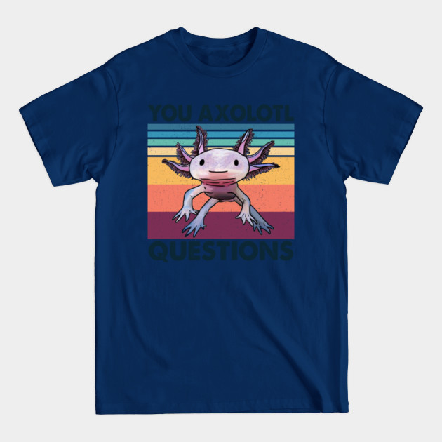 Retro 90s Axolotl Shirt Funny You Axolotl Questions - You Axolotl Questions - T-Shirt