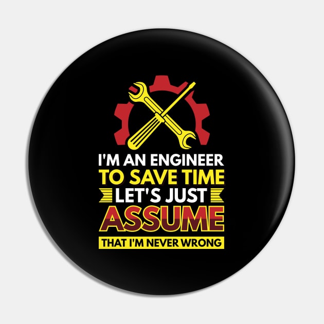 I'm An Engineer To Save Time Let's Just Assume That I'm Never Wrong Pin by Arish Van Designs