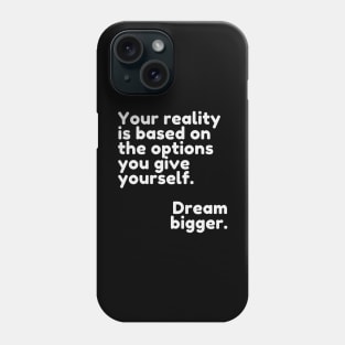 Your reality is based on the options you give yourself. Dream bigger. Phone Case