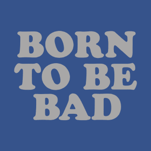 Born to be bad 3 T-Shirt