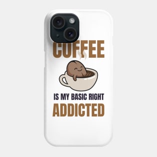 Coffee Addicted-Coffee Is My Basic Rights Phone Case