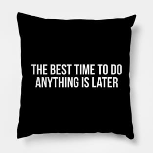 The best time to do anything is later Pillow