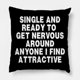 i'm single and ready to get nervous around anyone i find attractive Pillow