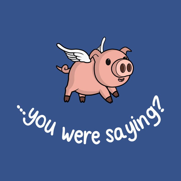 Yeah, when pigs fly! by julianarnold