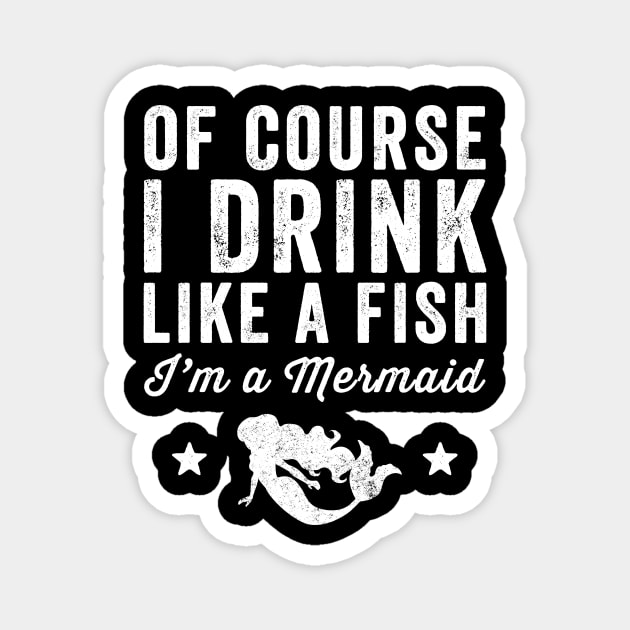 Of course I drink like a fish I'm a mermaid Magnet by captainmood