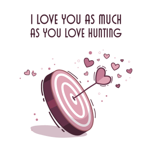 I Love You As Much As You Love Hunting T-Shirt