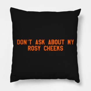 don't ask about my rosy cheeks Pillow