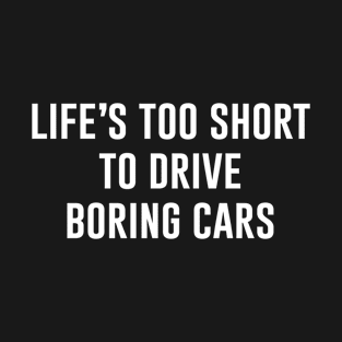 Life's Too Short To Drive Boring Cars T-Shirt