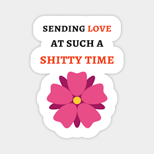 Sending Love At Such A Shitty Time Magnet