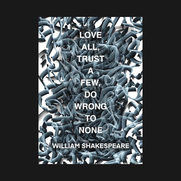 WILLIAM SHAKESPEARE quote .1 - LOVE ALL,TRUST A FEW,DO WRONG TO NONE by lautir