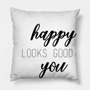 Happy Looks Good On You Pillow