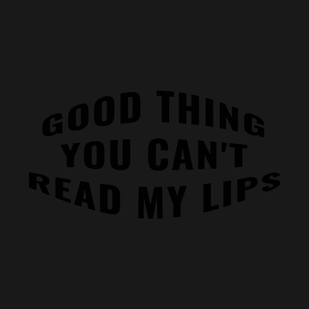 Good Thing You Can't Read My Lips Funny Snarky Sarcastic Work School Saying by gillys