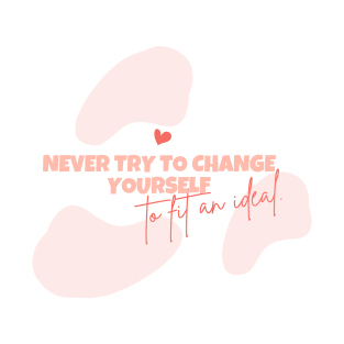 Stand Out with 'Never Try to Change Yourself to Fit an Ideal' T-Shirt