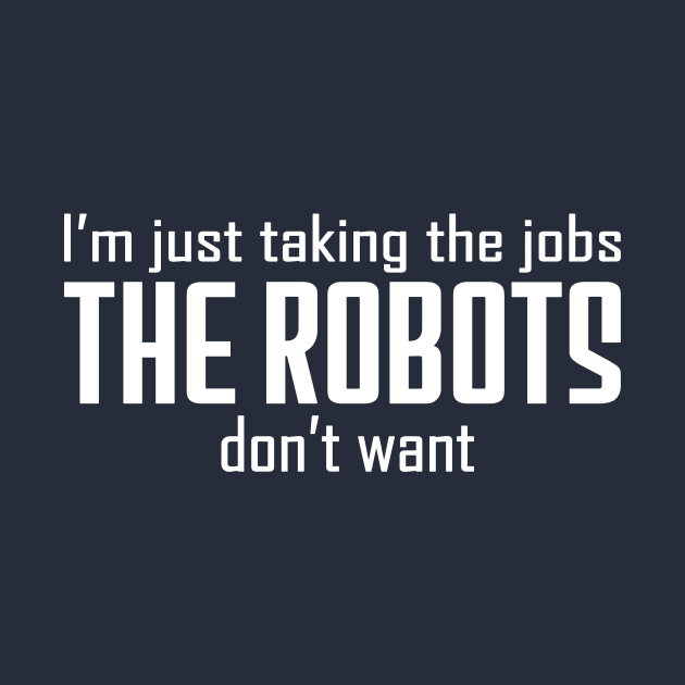 I'm just taking the jobs the robots don't want by 21st Century Sandshark Studios