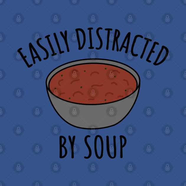 Easily Distracted By Soup - Soup - T-Shirt