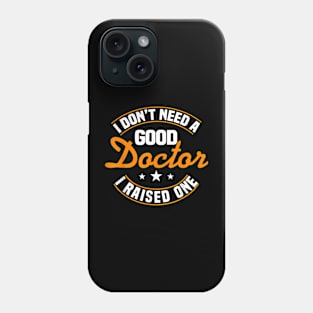 I Don't Need A Good Doctor I Raised One Doctor Parent Mom Phone Case