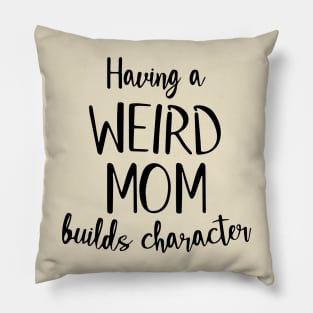 Having a Weird Mom Builds Character Pillow