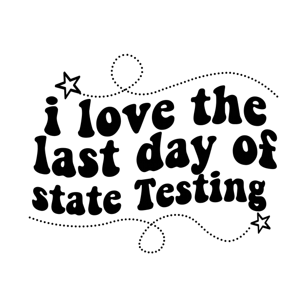 i love the last day of state Testing ,I Love State Testing Teacher School Test Day by Giftyshoop