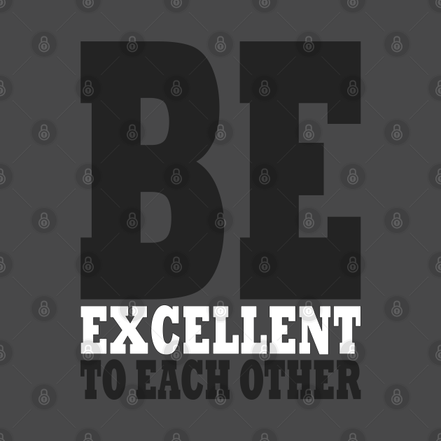 Disover Be Excellent To Each Other, Be nice, All lives matter - Be Excellent To Each Other - T-Shirt