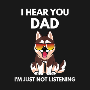 I Hear You Dad I'm Just Not Listening Funny Husky Dog Dad T-Shirt